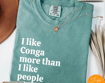Comfort Colors® Ultra Soft Music Lover Gift, I Like Conga More Than I like People shirt, Music Shirt, Musician Life Tee, Music Crewneck