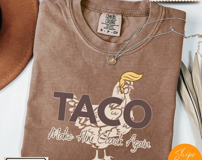 Comfort Colors® Make Him Cluck Again – Anti-Trump TACO Parody Shirt