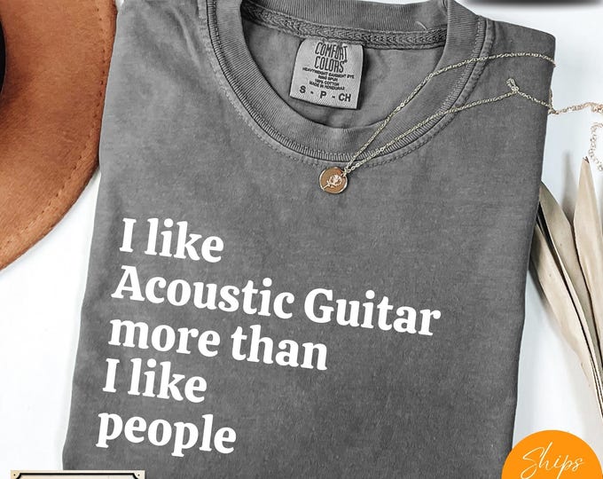 Comfort Colors® Ultra Soft Music Lover Gift, I Like Acoustic Guitar More Than I like People shirt, Music Shirt, Musician Life Tee