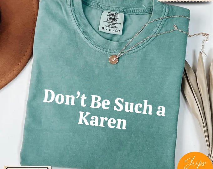 Comfort Colors® Karen Meme Sarcastic T-Shirt – Don't Be Such A Karen Tee – Funny Internet Culture Shirt – Anti Karen Graphic Top