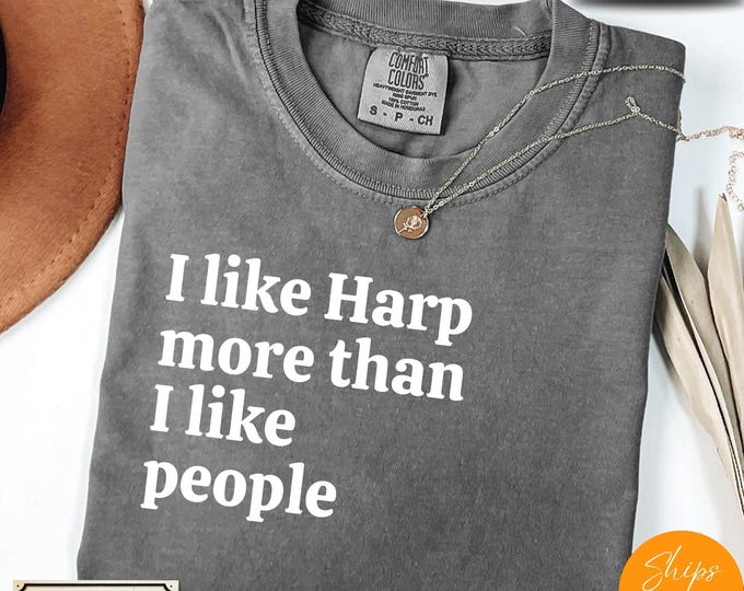 Comfort Colors® I Like Harp More Than I like People shirt, Music Shirt, Musician Life Tee, Music Crewneck Gift - Comfy, Ultra Soft Shirt