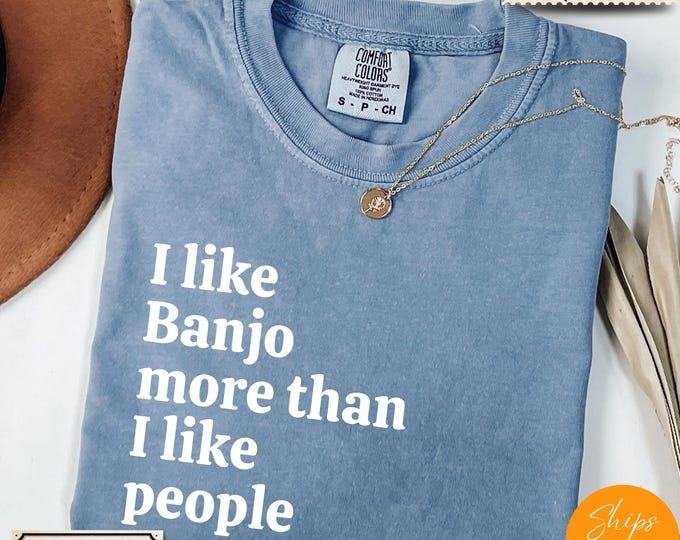 Comfort Colors® I Like Banjo More Than I like People shirt, Music Shirt, Musician Life Tee, Music Crewneck Gift - Comfy, Ultra Soft Shirt