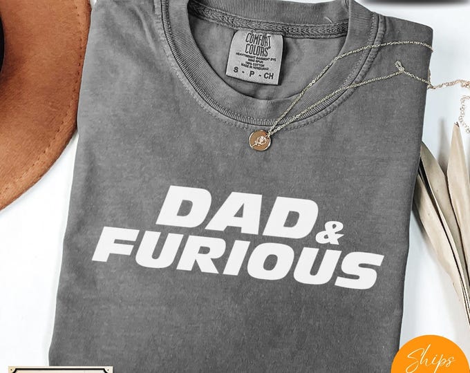 Comfort Colors® Dad & Furious Shirt - Funny Father's Day Gift - Car Lover Dad Tee - Fast Ride Daddy T-Shirt - Humor Muscle Car Dad Shirt