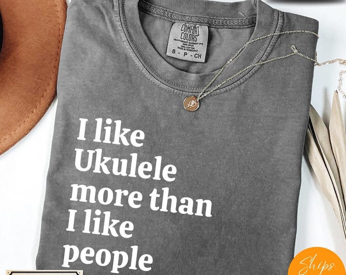 Comfort Colors® I Like Ukulele More Than I like People shirt, Music Shirt, Musician Life Tee, Music Crewneck Gift - Comfy, Ultra Soft Shirt