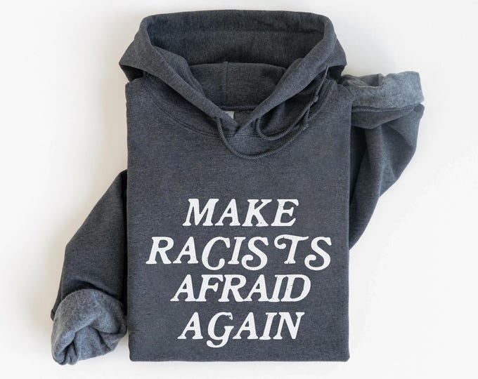 Anti-Racism Sweatshirt - Make Racists Afraid Again