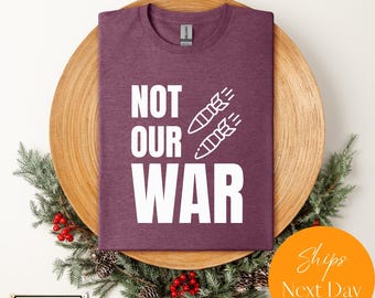 Not Our War T-Shirt: Political Protest Unisex Tee