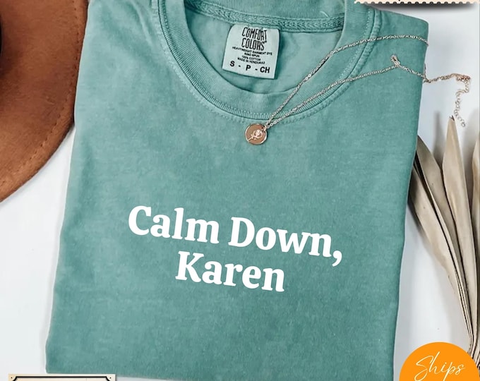 Comfort Colors® Karen Meme Sarcastic T-Shirt –Calm Down Karen Tee – Funny Internet Culture Shirt – Anti Karen Graphic Top
