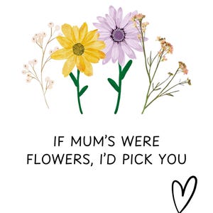 Mother Day Print, If Mum&#39;s Were Flowers I&#39;d Pick You, Mum Gifts