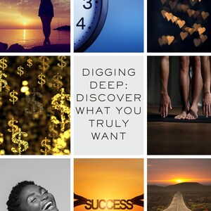 May include: A collage of images with a motivational theme. The images include a silhouette of a person with arms raised against a sunset, a clock face, a blurred image of gold hearts, a background of gold dollar signs, the text "DIGGING DEEP: DISCOVER WHAT YOU TRULY WANT", a person's legs and hands in a yoga pose, a person laughing, the word "SUCCESS" in front of a sunset, and a road leading to a sunset.
