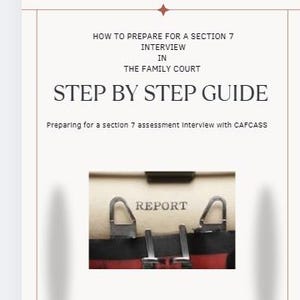 May include: A guide on how to prepare for a Section 7 interview in the Family Court. The guide is titled "Step by Step Guide" and includes the text "Preparing for a section 7 assessment Interview with CAFCASS".