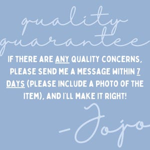 以下が含まれることがあります： 水色の背景に、"quality guarantee"と書かれた白い筆記体のテキスト。追加のテキストは、"品質に関する問題がある場合は、7日以内にメッセージを送信してください（商品の写真を含めてください）、そして私がそれを正しくします！"と書かれています。署名 "- Jojo."