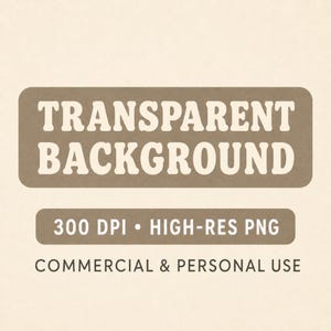May include: A digital graphic featuring the text TRANSPARENT BACKGROUND in bold white letters on a brown rounded rectangular background. Below, a smaller brown rounded rectangle contains the text 300 DPI &bull; HIGH-RES PNG, followed by the text COMMERCIAL & PERSONAL USE.