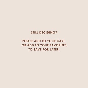 May include: A light brown background with the text "STILL DECIDING? PLEASE ADD TO YOUR CART OR ADD TO YOUR FAVORITES TO SAVE FOR LATER." in a dark brown color.