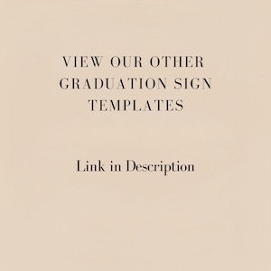 May include: A light beige digital sign template featuring black serif text that reads VIEW OUR OTHER GRADUATION SIGN TEMPLATES followed by the text Link in Description. The design is simple and uses a neutral colour palette for clarity.