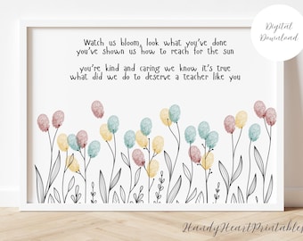 May include: Printable art print with a floral design and the text "Watch us bloom, look what you've done you've shown us how to reach for the sun you're kind and caring we know it's true what did we do to deserve a teacher like you". The flowers are drawn in pink, yellow, and blue.