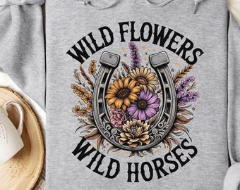 Wildflower Wild Horses Hoodie: Nature Lover Sweatshirt, Boho Floral Shirt