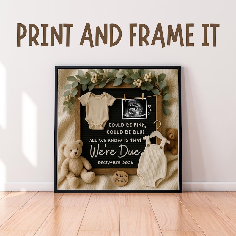 May include: A framed pregnancy announcement with the text "PRINT AND FRAME IT." The announcement includes a baby onesie, a sonogram image, and the text "COULD BE PINK, COULD BE BLUE, ALL WE KNOW IS THAT WE'RE DUE DECEMBER 2026." A teddy bear and greenery are also included.