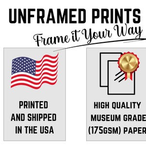 May include: Unframed prints, frame it your way. Printed and shipped in the USA. High quality museum grade (175gsm) paper.