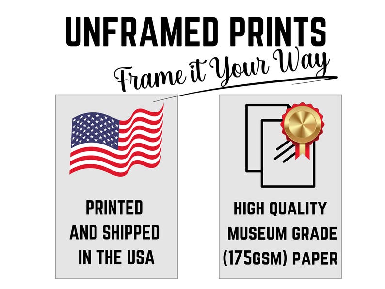 May include: Unframed prints, frame it your way. Printed and shipped in the USA. High quality museum grade (175gsm) paper.