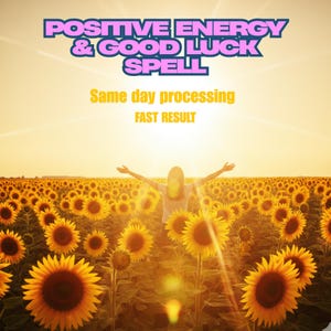 Può includere: Una donna con le braccia aperte in un campo di girasoli al tramonto. Il testo recita: "POSITIVE ENERGY & GOOD LUCK SPELL", "Same day processing" e "FAST RESULT". La scena è immersa nella calda luce solare.