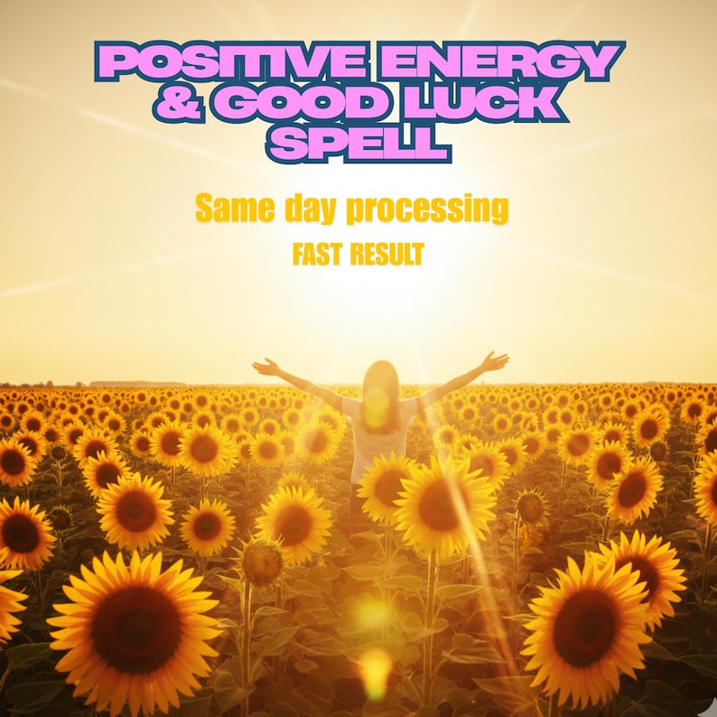 May include: Image features a woman with arms outstretched in a sunflower field at sunset. Text at the top reads "POSITIVE ENERGY & GOOD LUCK SPELL." Additional text states "Same day processing" and "FAST RESULT."