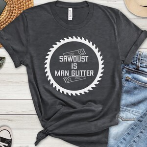 Carpenter T-Shirt, Sawdust Is Man Glitter, Funny Woodworking Shirt, Funny Carpenter Shirt, Gift For Carpenter, Gift For Woodworker