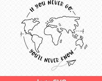 Travel Quote SVG – “If You Never Go, You'll Never Know” World Map Design, Wanderlust Sublimation Clipart, Adventure SVG
