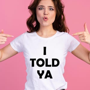 I Told Ya T-Shirt, I Told Ya Unisex T-Shirt, I Told Ya Men T-Shirt, I told ya Women T-Shirt, Gift For Her, Gift For Him, Funny T-Shirt