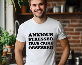 Anxious Stressed True Crime Obsessed Shirt, True Crime Obsessed Shirt, True Crime Shirt, Halloween Costume Shirts, Men Woman Unisex Shirt