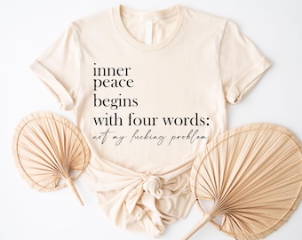 Inner Peace Begins With Four Words Shirt, Shirts With Sayings, Hilarious Joke, Funny Quotes For Women, Funny Gift for Her, Best Friend Shirt