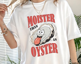 Comfort Colors® Moister Than An Oyster Shirt, Funny Graphic Shirt, Funny Shirt for Women, Adult Humor Shirt, Sarcastic Trendy Meme T-Shirt