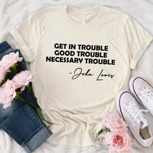 Get in Trouble Shirt, Good T-Shirt, Trouble Unisex Shirt, Necessary Trouble T-Shirt, Protest Shirt, Equality Men Shirt, Activist Women Shirt