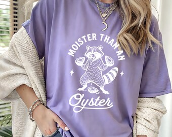 Comfort Colors® Moister Than An Oyster Women Shirt, Funny Shirt for Women, Adult Humor Shirt, Comfort Colors® Sarcastic Trendy Meme T-Shirt