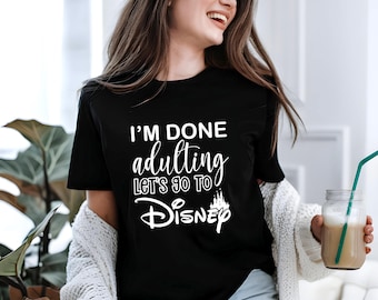 I'm Done Adulting Let's Go to Disney T-Shirt, Let's Go to Disney T-Shirt, Disney T-Shirts, Disney Vacation T-Shirt, Disneyland T-Shirts