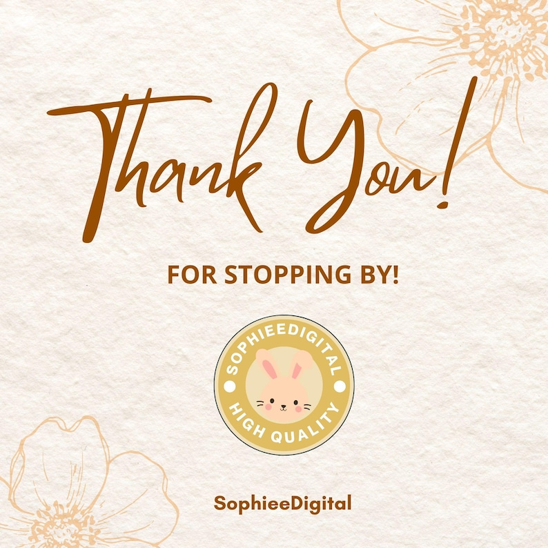 May include: A beige background with the words "Thank You!" in a brown script font. Below, in a smaller font, it says "FOR STOPPING BY!". A circular logo with a bunny and the words "SOPHIEEDIGITAL" and "HIGH QUALITY" is at the bottom. The name "SophieeDigital" is below the logo.
