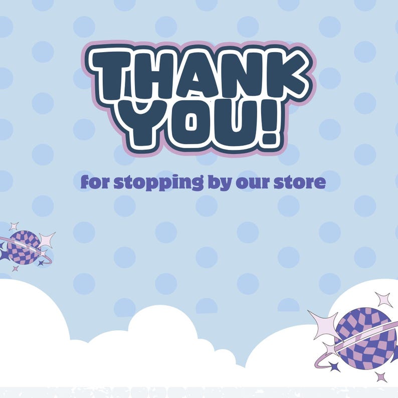 May include: A light blue background with a polka dot pattern and white clouds at the bottom. The text "THANK YOU!" is in a bold, dark blue font with a white and pink outline. Below, the text reads "for stopping by our store."