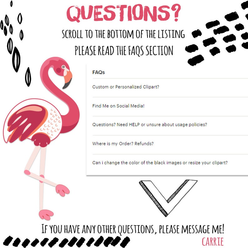 K&ouml;nnte beinhalten: Eine Illustration eines rosa Flamingos vor wei&szlig;em Hintergrund. Das Bild enth&auml;lt eine Liste h&auml;ufig gestellter Fragen (FAQs) mit Themen wie benutzerdefinierte Cliparts, soziale Medien, Nutzungsrichtlinien, Auftragsverfolgung, R&uuml;ckerstattungen und Farb&auml;nderungen. Der Text "QUESTIONS?" befindet sich oben im Bild, und der Text "IF YOU HAVE ANY OTHER QUESTIONS, PLEASE MESSAGE ME! CARRIE" befindet sich unten im Bild.