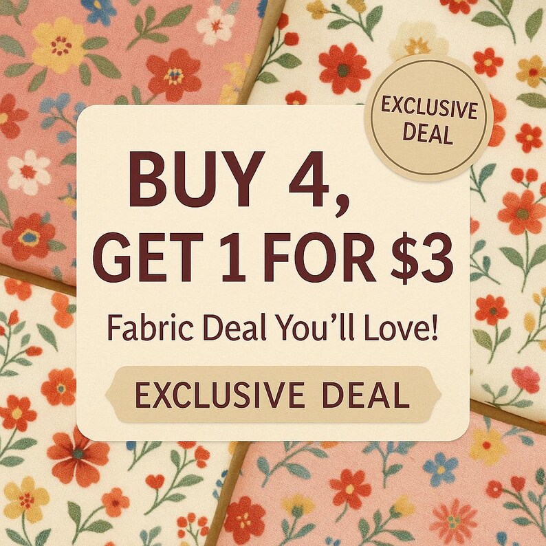 May include: Floral fabric squares with a variety of colorful flower patterns. A central sign reads "BUY 4, GET 1 FOR $3" and "Fabric Deal You'll Love!" with an "EXCLUSIVE DEAL" label.