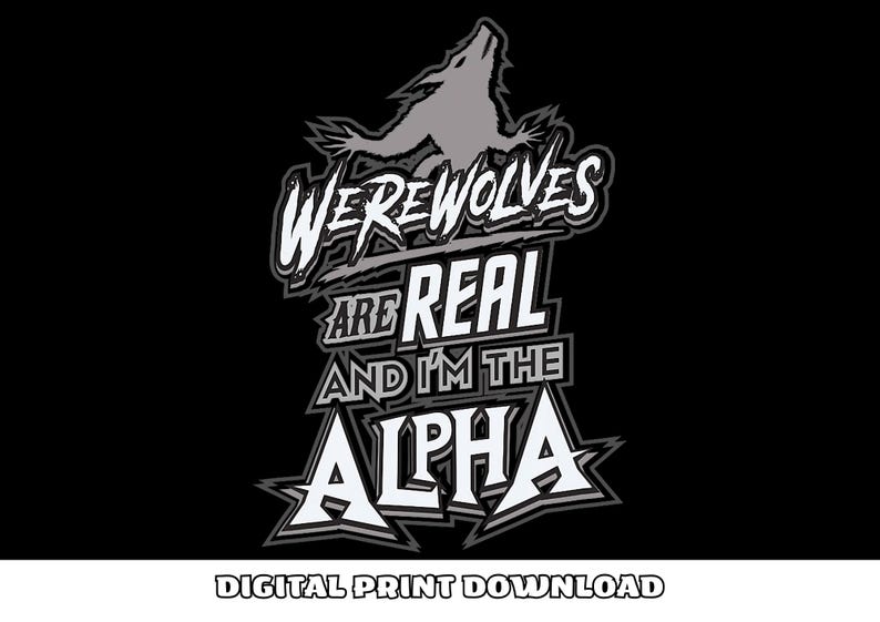 File PNG Werewolves Are Real and I'm the Alpha - Etsy