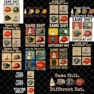 May include: A black graphic featuring the text "SAME SHIT. DIFFERENT HAT." Various hats are displayed, including baseball caps, military-style hats, and a KKK hood. The phrases "YOU LOST" and "YOU'RE NEXT" are also present.