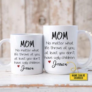Personalized Mom Mug – No Matter What Life Throws at You At Least You Don’t Have Ugly Children – Funny Custom Name Coffee Cup