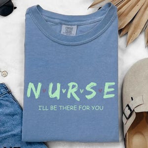 Nurse I&#39;ll be there for you, Nurse Friends Shirt, Nurse Gift, Registered Nurse Shirt, Nurse Week Day Shirt, Registered Nurse Shirt