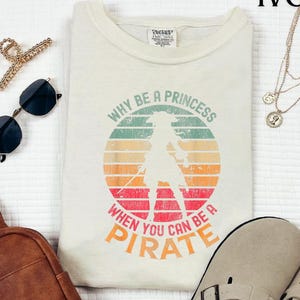 Why Be a Princess When You Can Be a Pirate? Garment-Dyed T-Shirt - Fun Casual Tee for Pirates, Beach Days, Summer Adventures, Gift