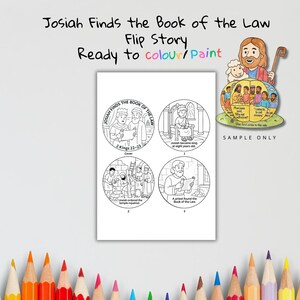 May include: A printable activity sheet titled Josiah Finds the Book of the Law Flip Story Ready to colour/paint. It features four circular black and white line art illustrations depicting biblical scenes, with a colored example of a finished flip story.
