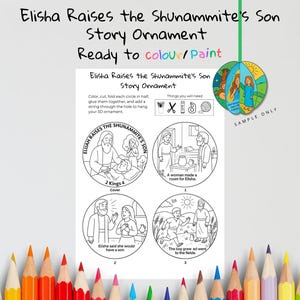 May include: A printable story ornament featuring the story of Elisha raising the Shunammite's son. The ornament is ready to color and paint, with instructions and illustrations. Includes the text "Elisha Raises the Shunammite's Son Story Ornament".