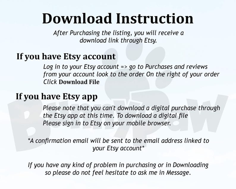May include: A digital download instruction guide with black text on a light blue background. The text provides instructions for downloading a digital file after purchase, including steps for Etsy account and app users. A paw print graphic is in the background.