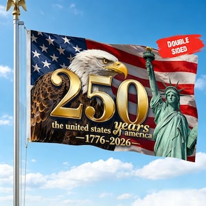 May include: A double-sided American flag with a patriotic design. The flag features a bald eagle, the Statue of Liberty, and the text "250 years of America 1776-2026" against a backdrop of the American flag.