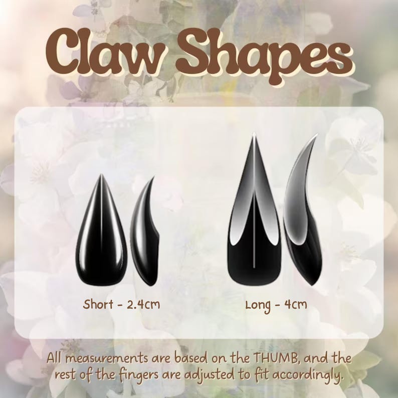May include: Image displaying two black claw-shaped nail designs. One is labeled "Short - 2.4cm" and the other "Long - 4cm". The text "Claw Shapes" is at the top. The text at the bottom says, "All measurements are based on the THUMB, and the rest of the fingers are adjusted to fit accordingly."