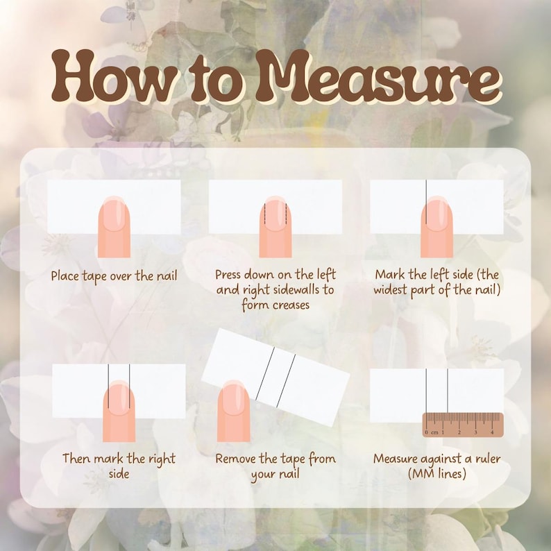 May include: An instructional guide titled "How to Measure" showing how to measure nails. The steps include placing tape, pressing down on the sides, marking the sides, removing the tape, and measuring with a ruler. The background has a floral design.