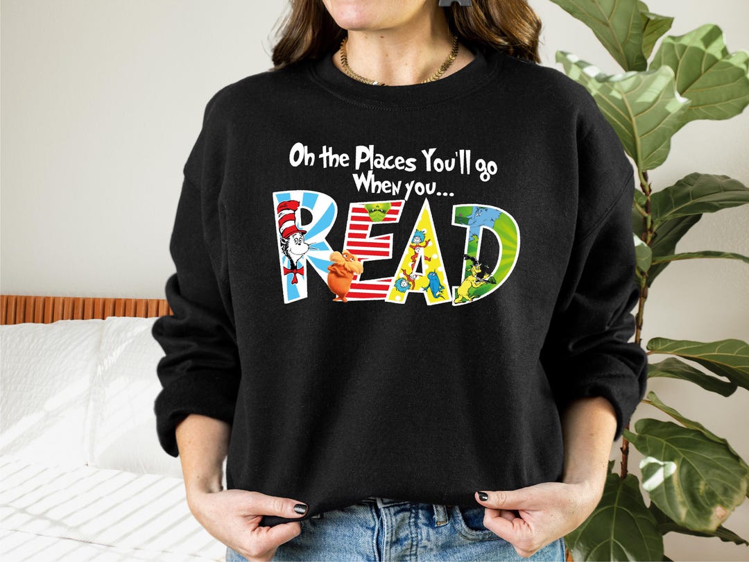 Oh the Places You'll Go When You Read Shirt • Funny Teacher Sweatshirt ...